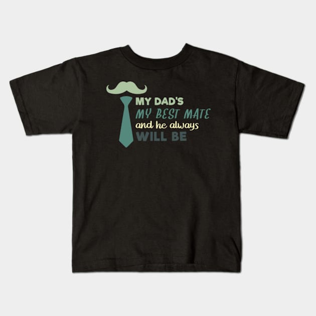 My Dad My Best Mate, And He Always Will Be, Fathers day gift from son, Fathers day gift from daughter Kids T-Shirt by mehdigraph